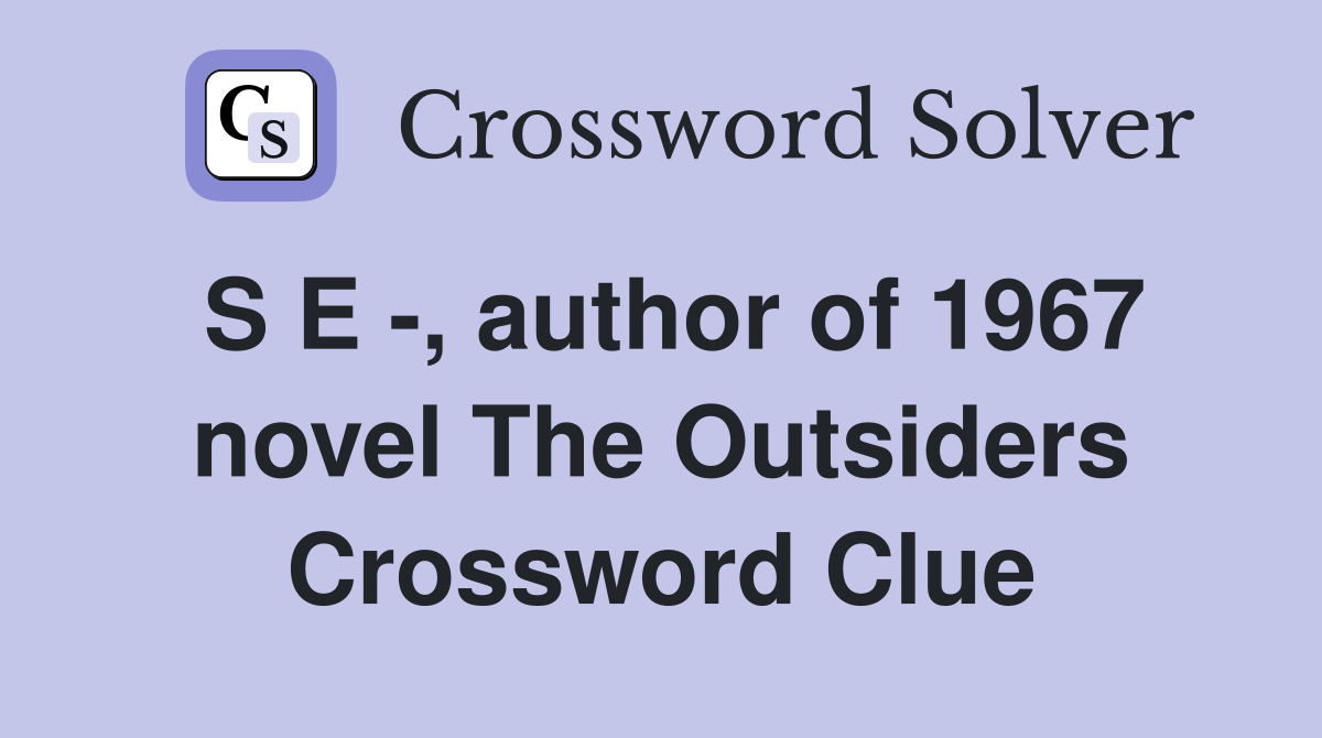 S E -, author of 1967 novel The Outsiders Crossword Clue