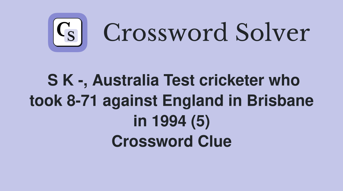 S K -, Australia Test cricketer who took 8-71 against England in Brisbane in 1994 (5) Crossword Clue