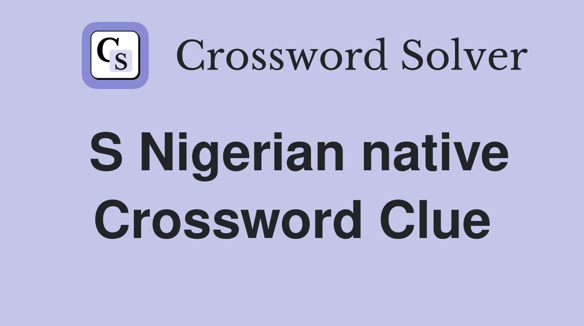 S Nigerian native Crossword Clue