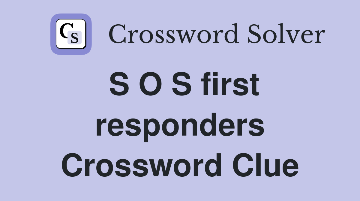 S O S first responders Crossword Clue