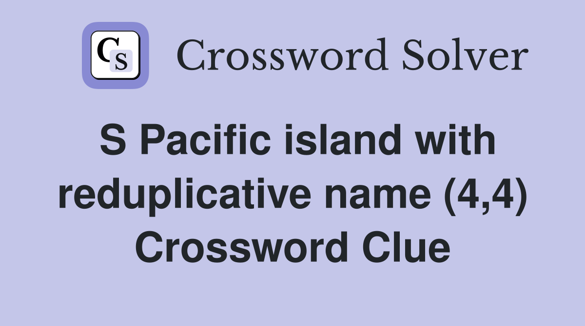 S Pacific island with reduplicative name (4,4) Crossword Clue