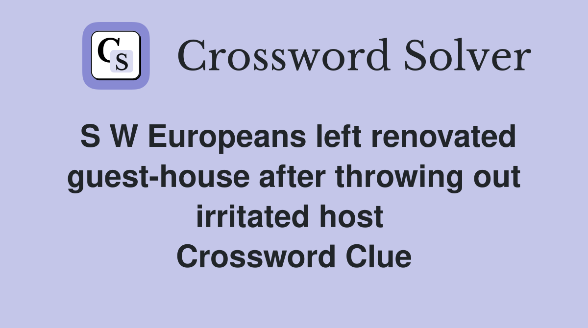 S W Europeans left renovated guest-house after throwing out irritated host  Crossword Clue