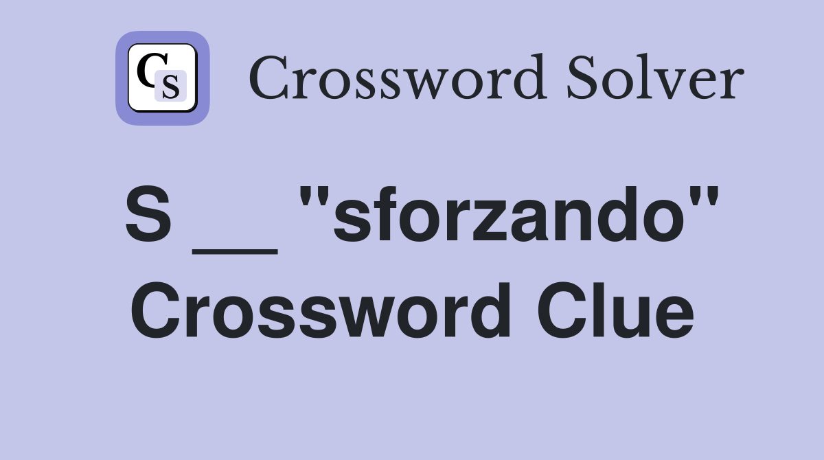 S __ "sforzando" Crossword Clue