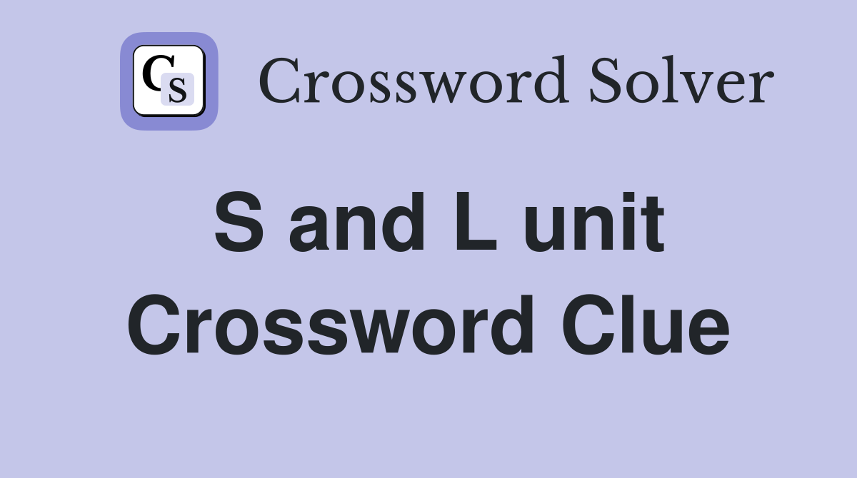 S and L unit Crossword Clue