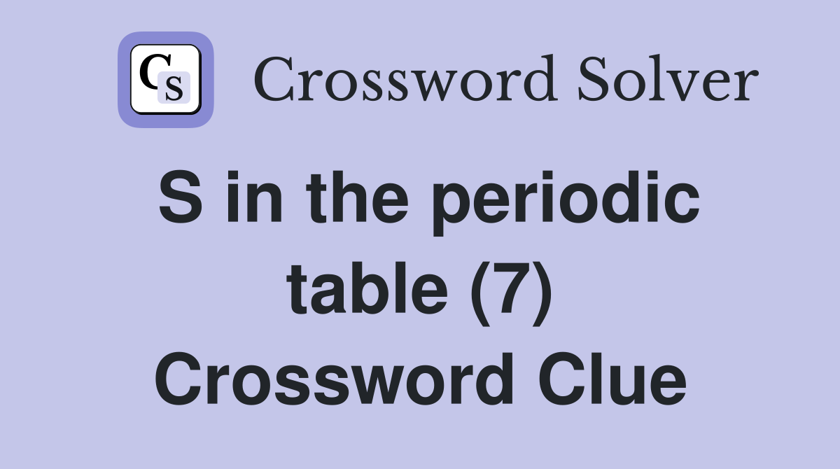S in the periodic table (7) Crossword Clue