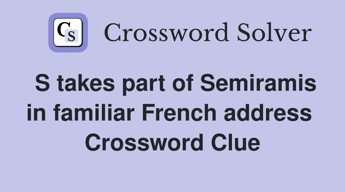 S takes part of Semiramis in familiar French address  Crossword Clue