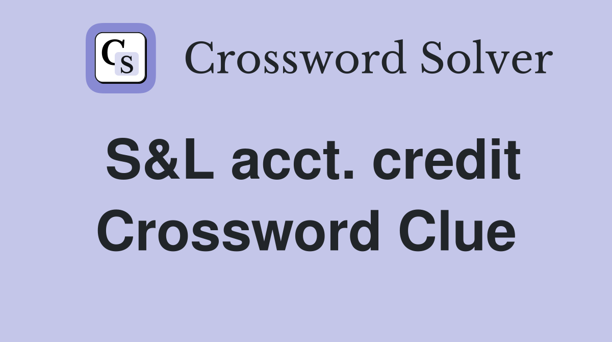 S&L acct. credit Crossword Clue