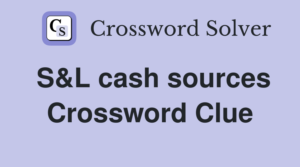 S&L cash sources Crossword Clue