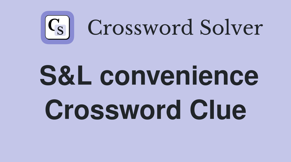S&L convenience Crossword Clue
