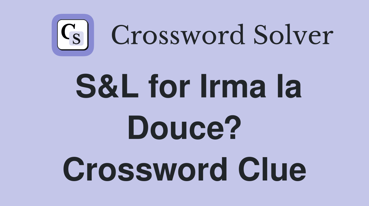 S&L for Irma la Douce? Crossword Clue