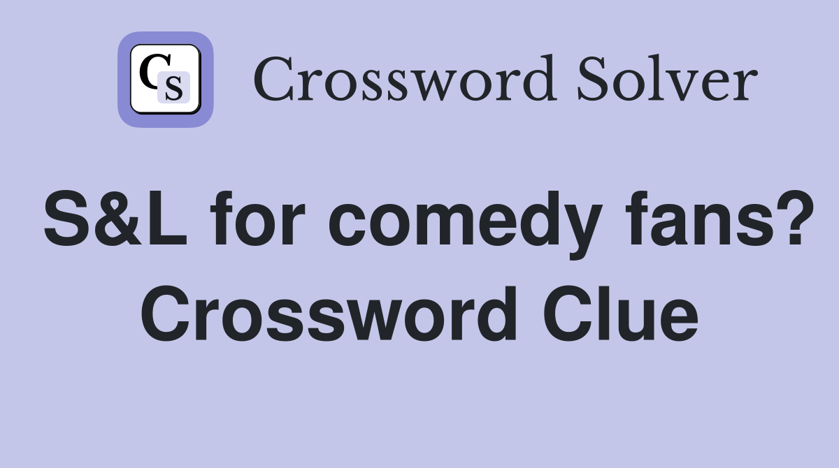 S&L for comedy fans? Crossword Clue