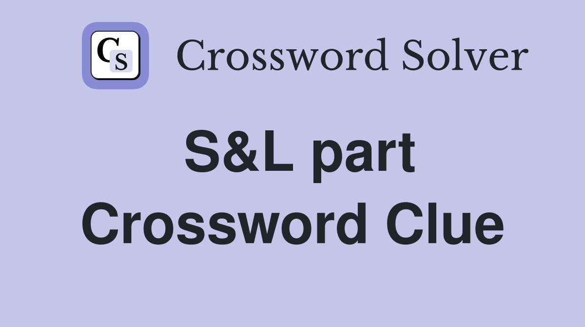 S&L part Crossword Clue