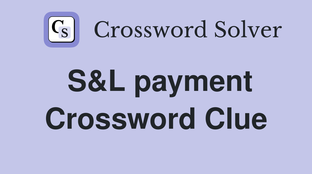 S&L payment Crossword Clue