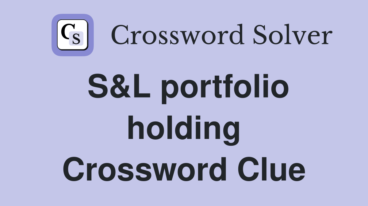 S&L portfolio holding Crossword Clue