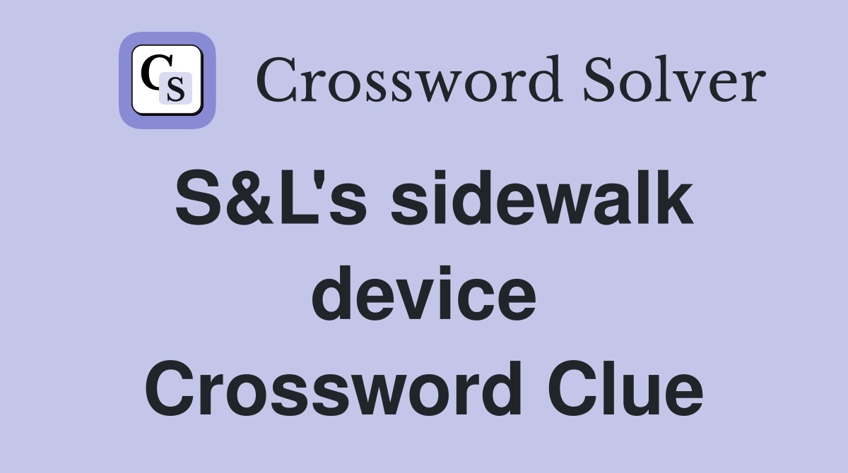 S&L's sidewalk device Crossword Clue