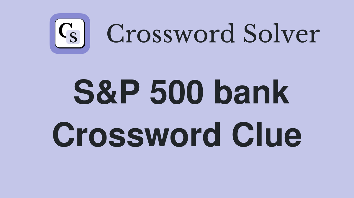 S&P 500 bank Crossword Clue
