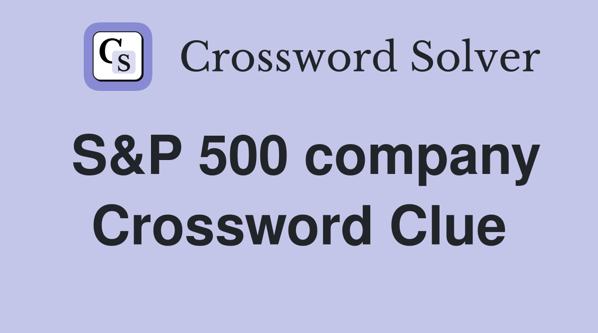 S&P 500 company Crossword Clue