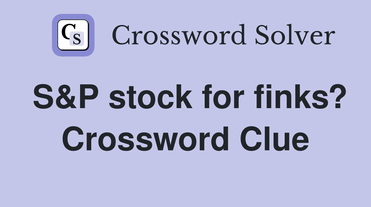 S&P stock for finks? Crossword Clue