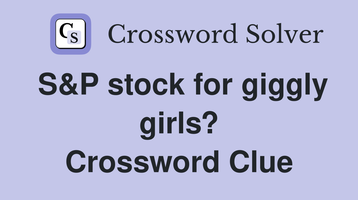 S&P stock for giggly girls? Crossword Clue