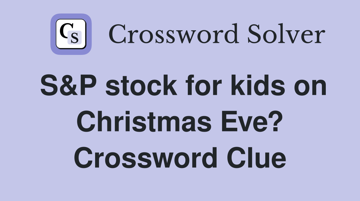S&P stock for kids on Christmas Eve? Crossword Clue