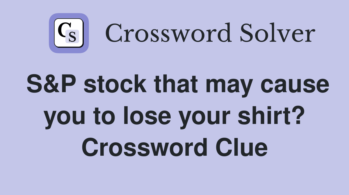 S&P stock that may cause you to lose your shirt? Crossword Clue