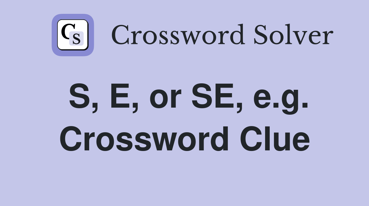 S, E, or SE, e.g. Crossword Clue