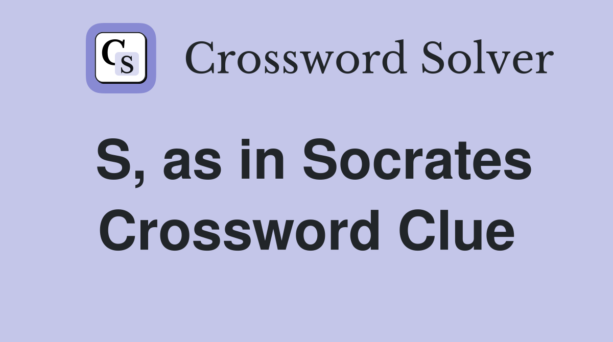 S, as in Socrates Crossword Clue