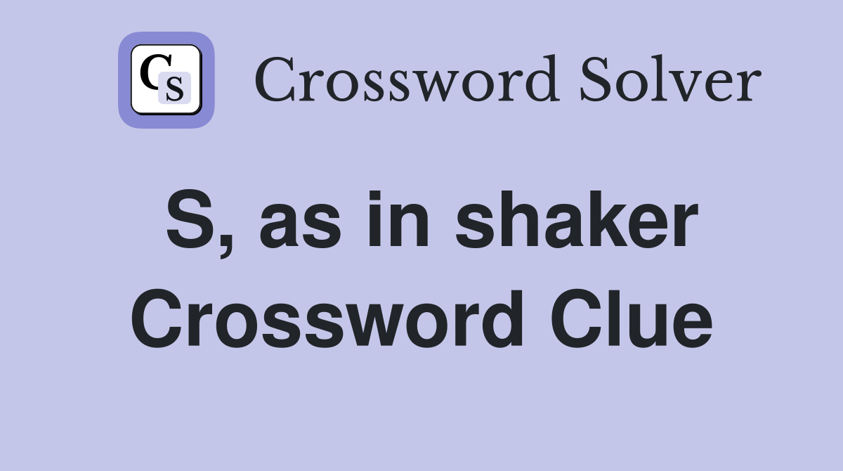 S, as in shaker Crossword Clue