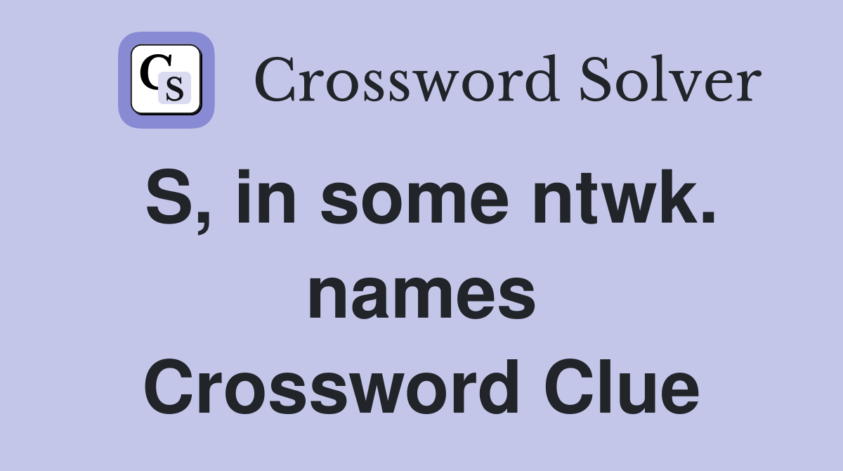 S, in some ntwk. names Crossword Clue