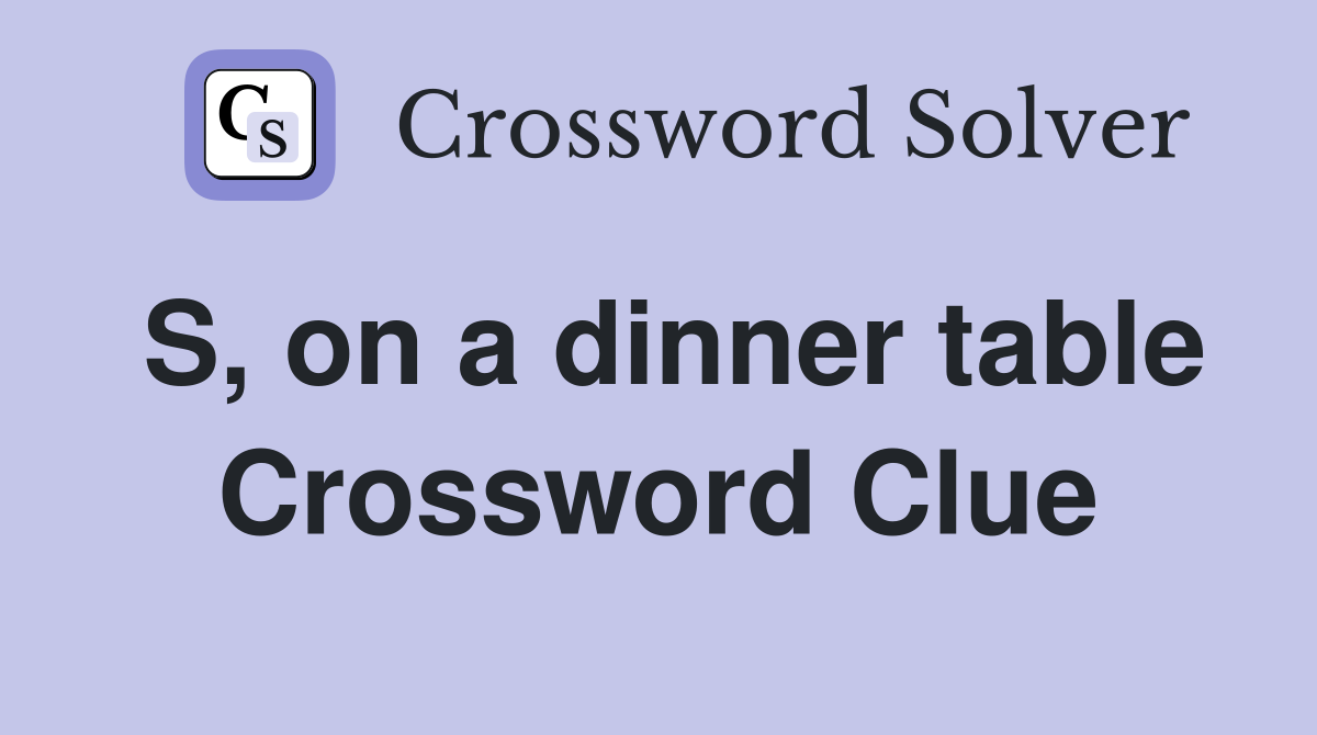 S, on a dinner table Crossword Clue
