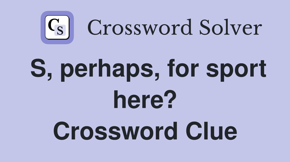 S, perhaps, for sport here? Crossword Clue