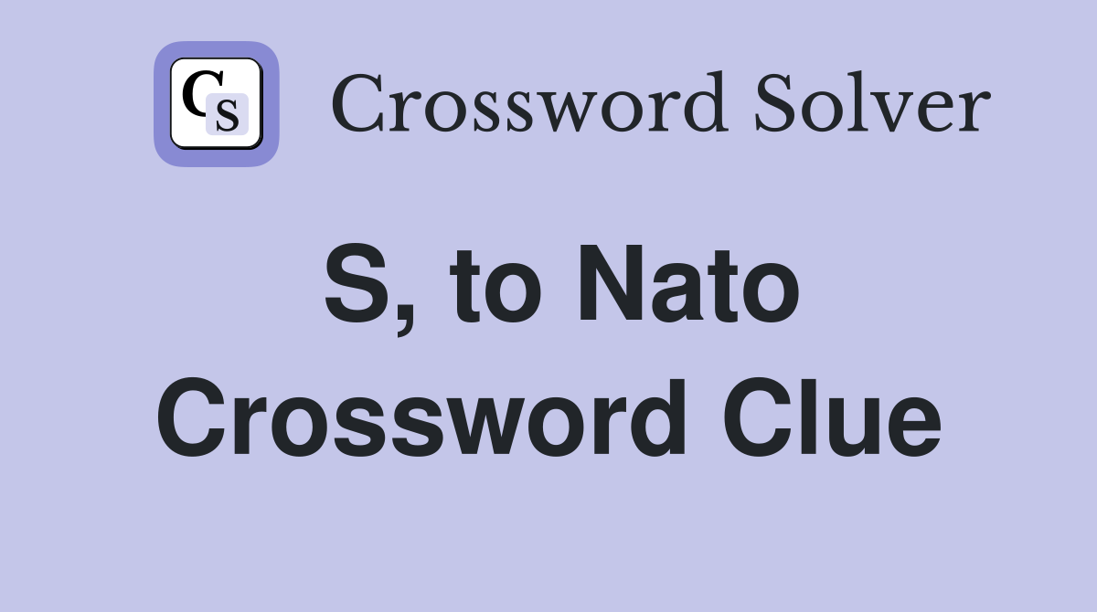 S, to Nato Crossword Clue
