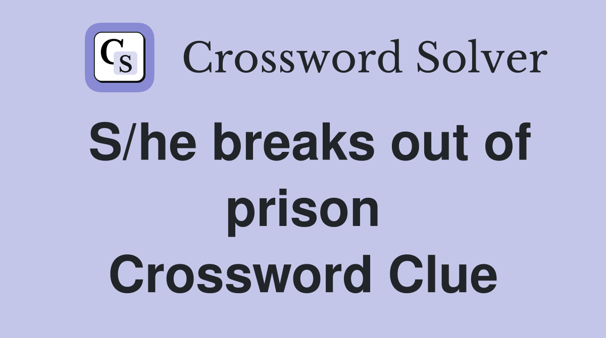 S/he breaks out of prison Crossword Clue