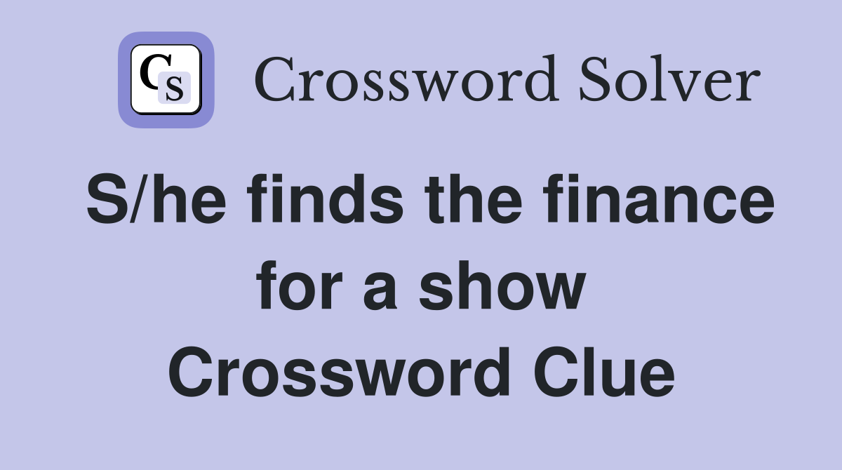 S/he finds the finance for a show Crossword Clue