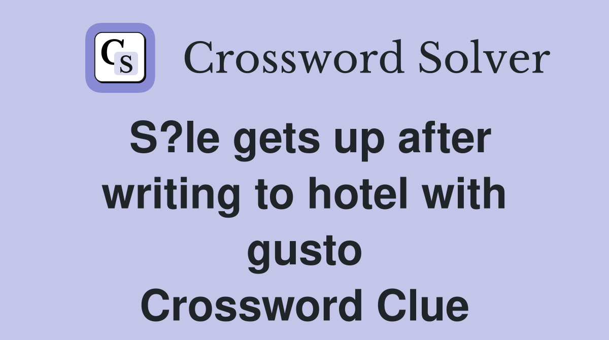 S?le gets up after writing to hotel with gusto Crossword Clue