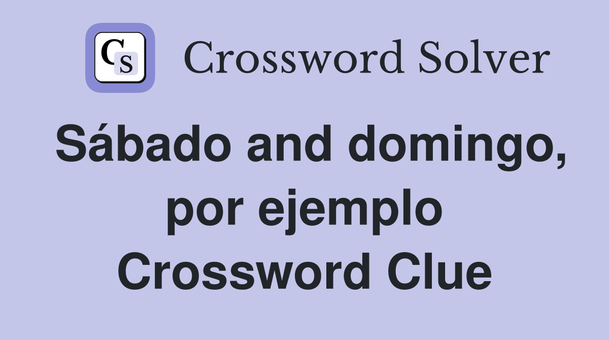 Sábado and domingo, por ejemplo Crossword Clue