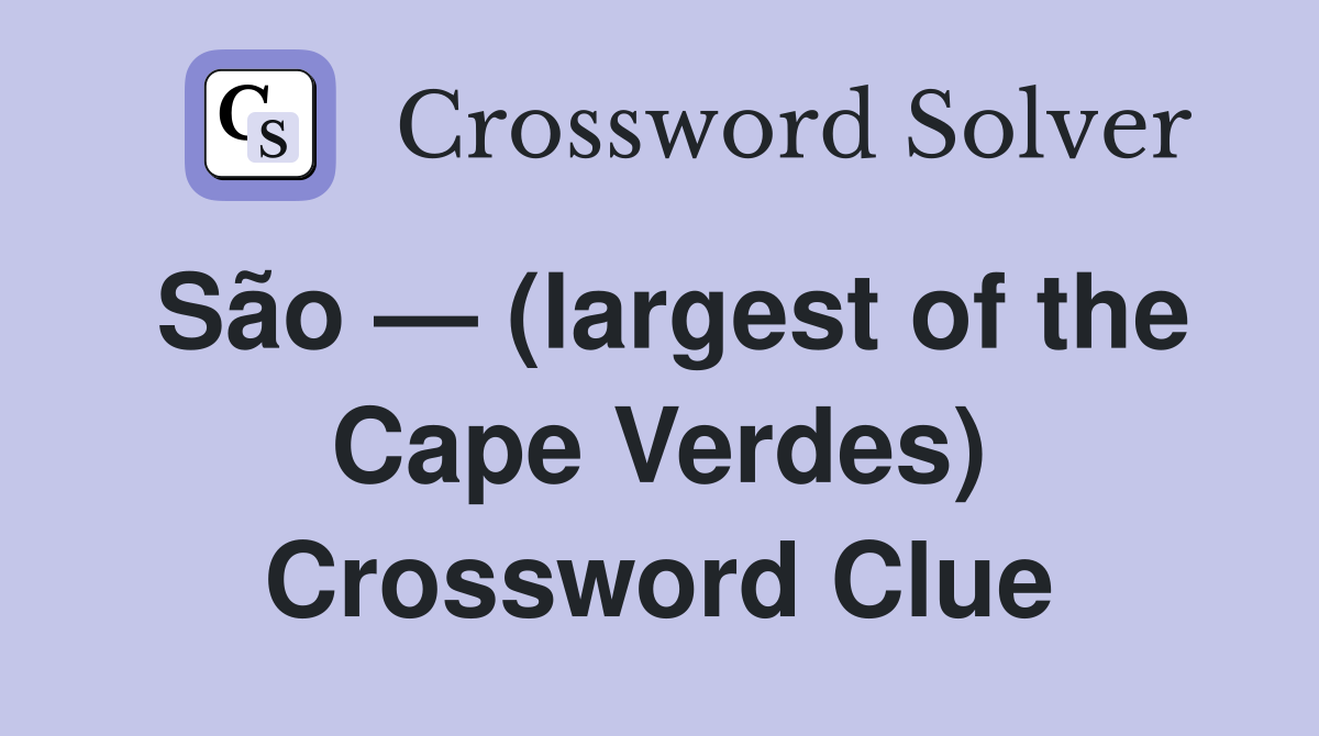 São — (largest of the Cape Verdes) Crossword Clue