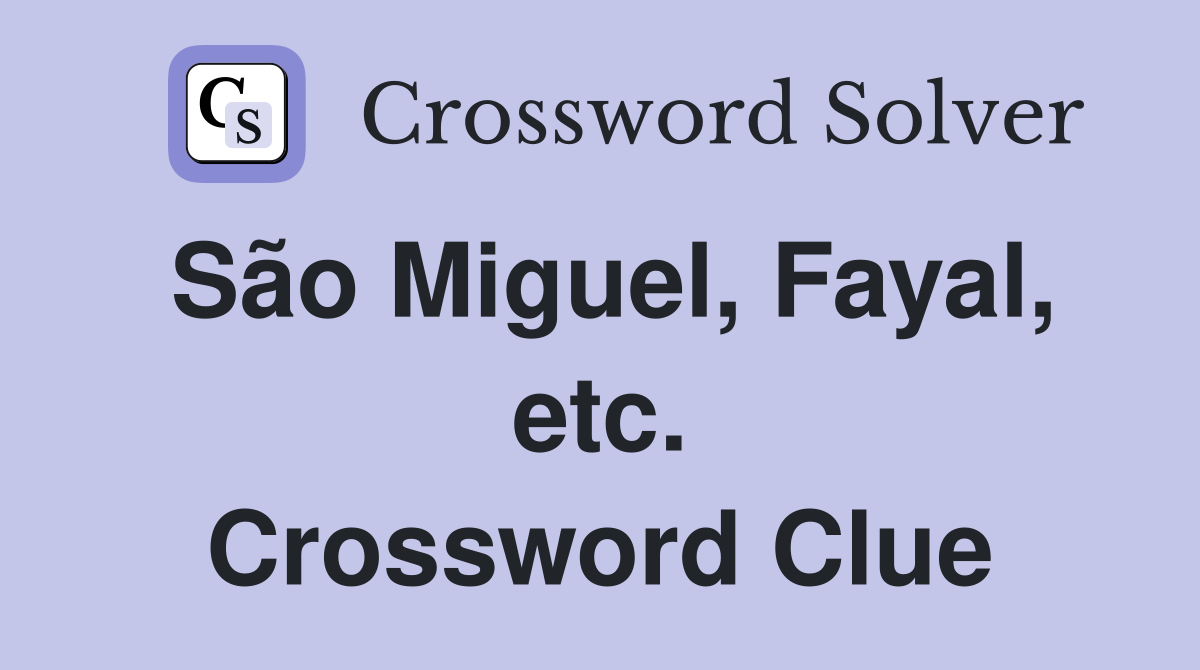 São Miguel, Fayal, etc. Crossword Clue