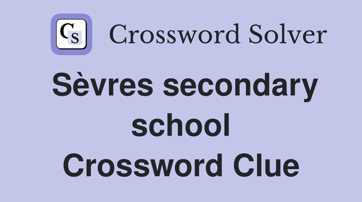 Sèvres secondary school Crossword Clue