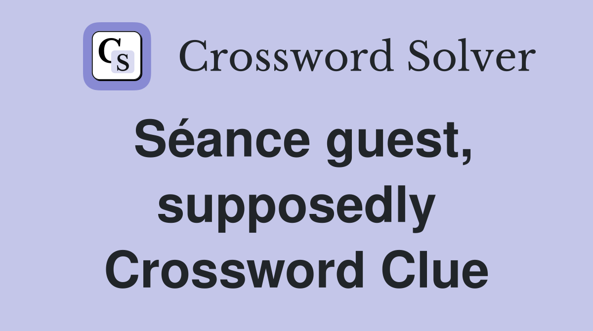 Séance guest, supposedly Crossword Clue
