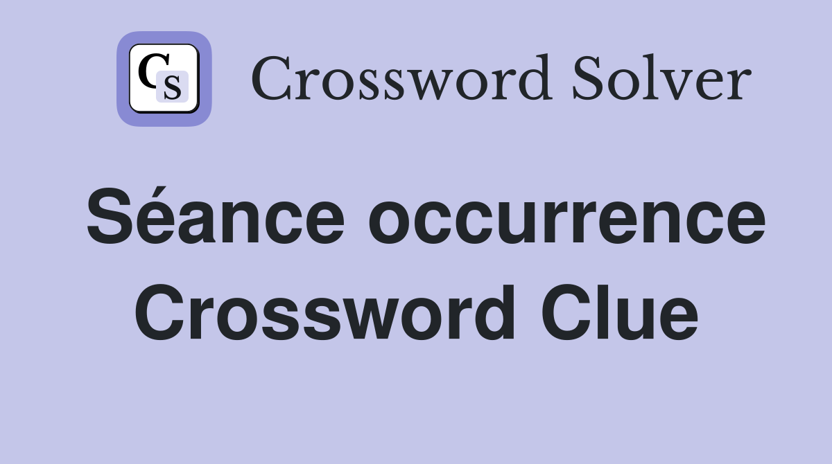 Séance occurrence Crossword Clue