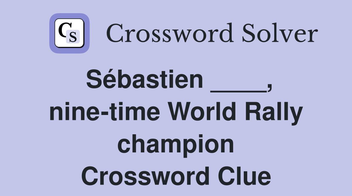 Sébastien ____, nine-time World Rally champion Crossword Clue