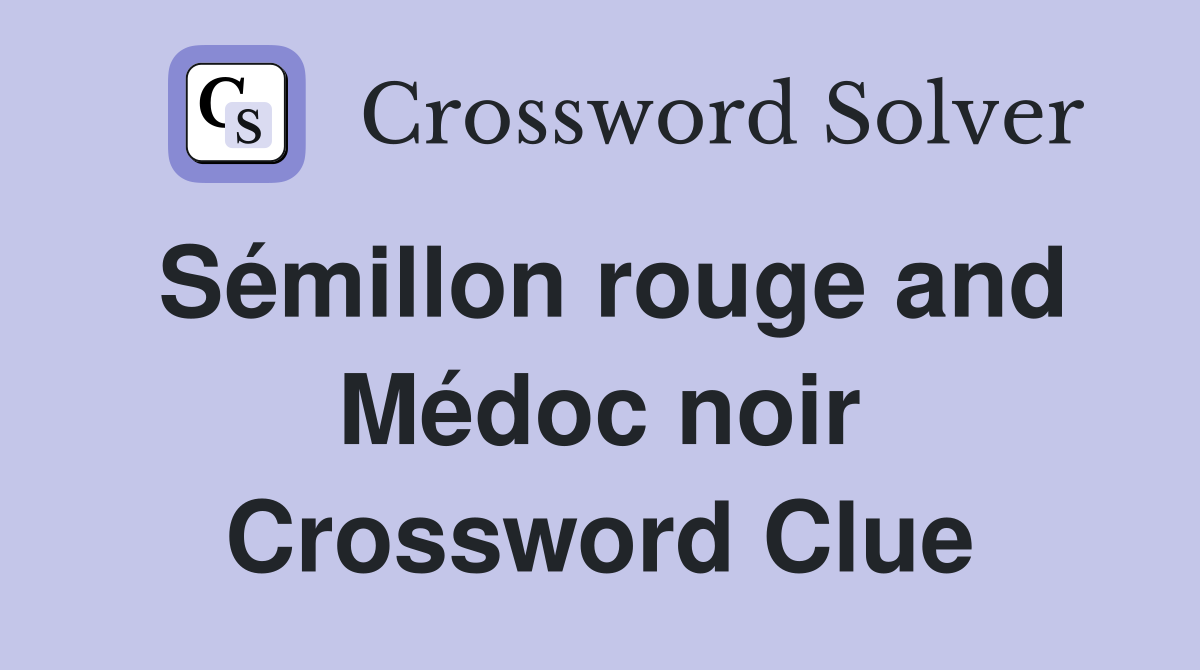 Sémillon rouge and Médoc noir Crossword Clue