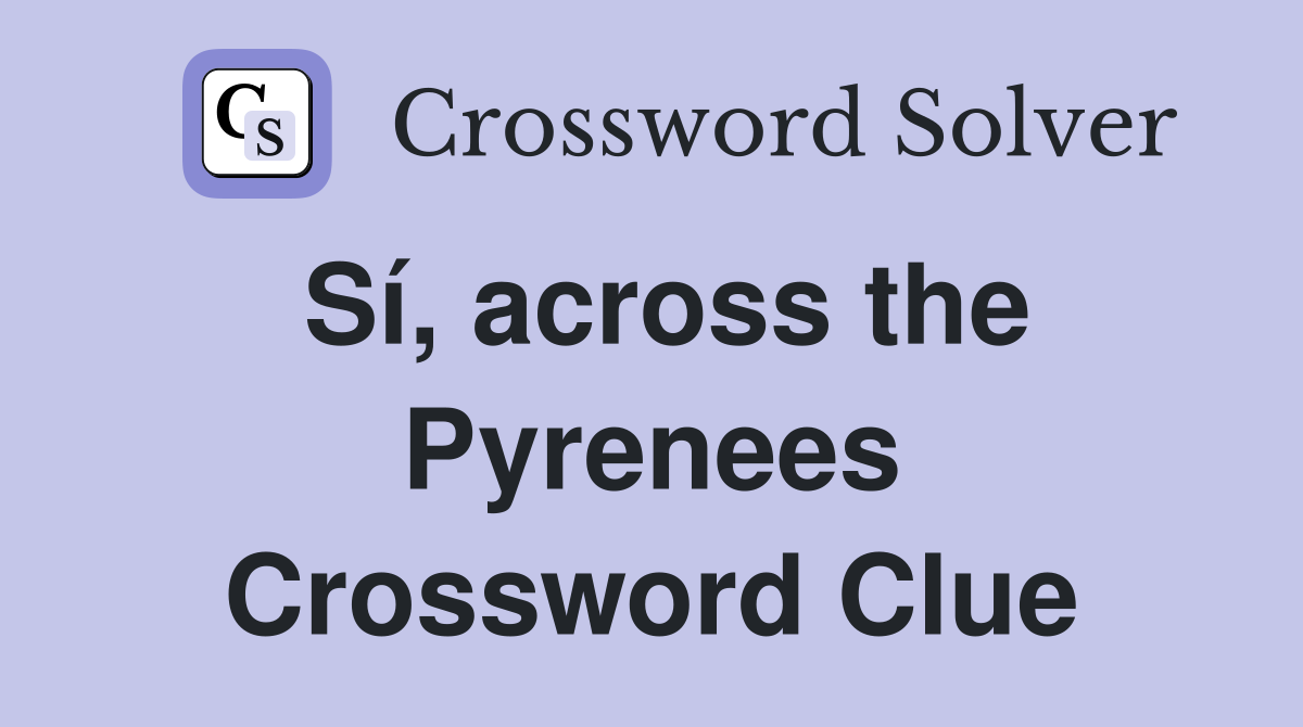 Sí, across the Pyrenees Crossword Clue