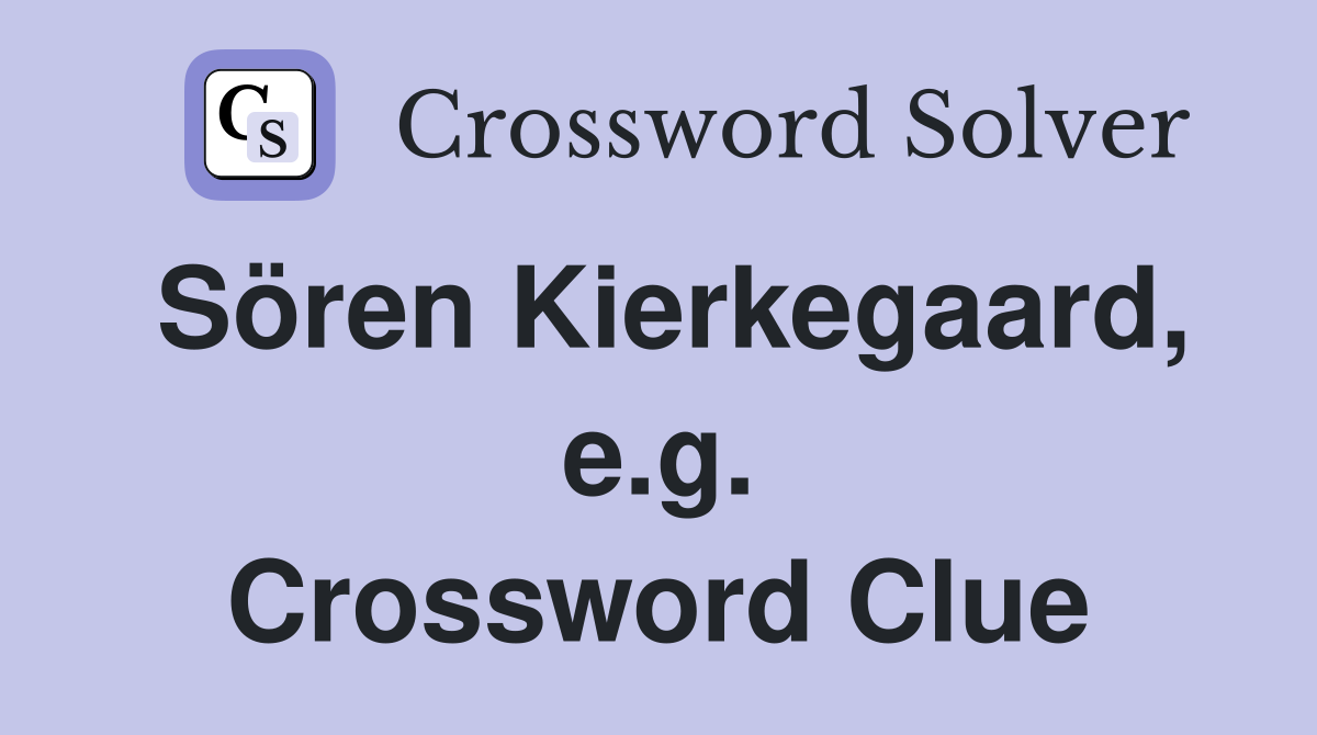 Sören Kierkegaard, e.g. Crossword Clue