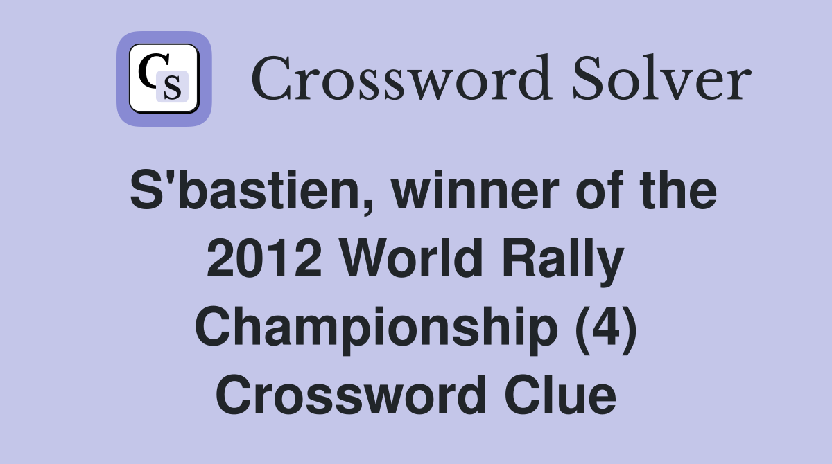 S'bastien, winner of the 2012 World Rally Championship (4) Crossword Clue