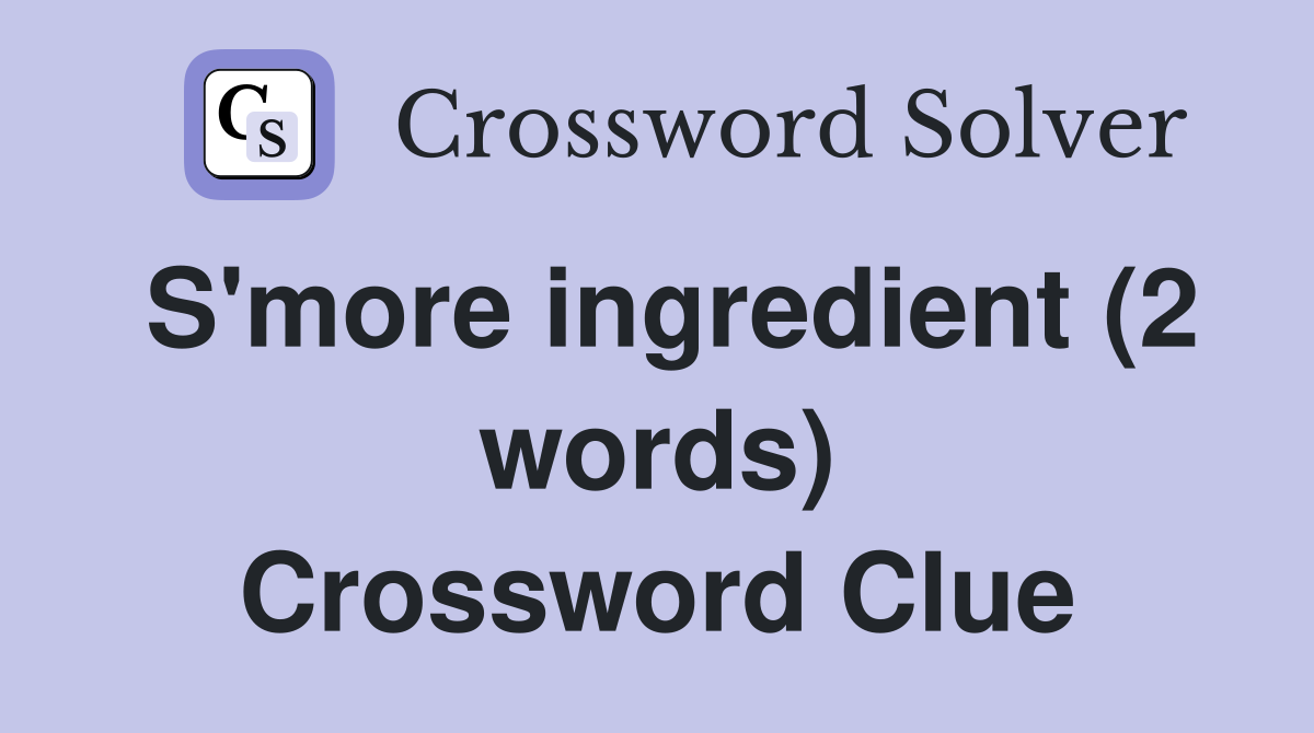 S'more ingredient (2 words) Crossword Clue