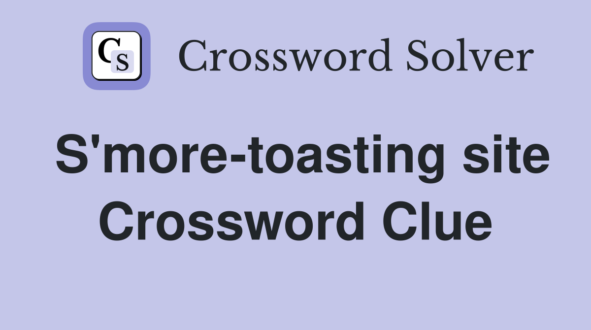 S'more-toasting site Crossword Clue