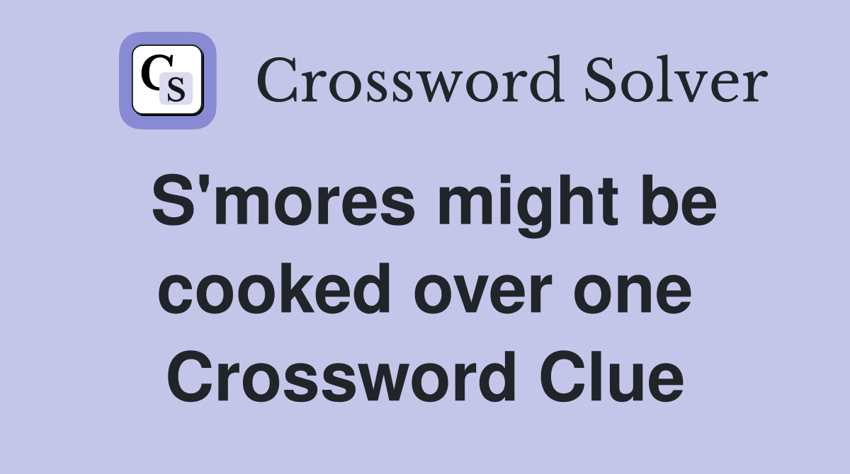 S'mores might be cooked over one Crossword Clue