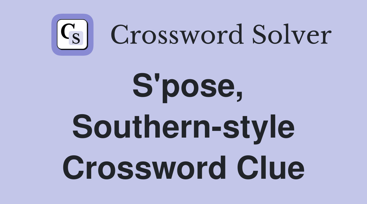 S'pose, Southern-style Crossword Clue